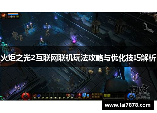 火炬之光2互联网联机玩法攻略与优化技巧解析 火炬之光2互联网联机玩法攻略与优化技巧解析