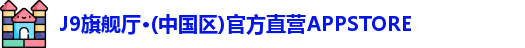 J9旗舰厅·(中国区)官方直营APPSTORE